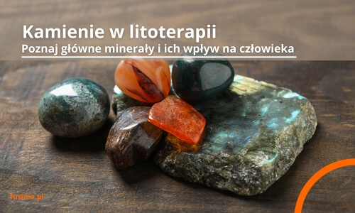 Kamienie w litoterapii - poznaj główne minerały