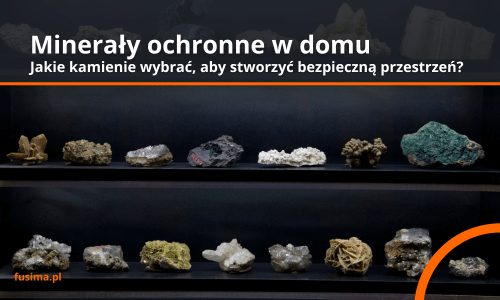 Minerały ochronne w domu: Jakie kamienie wybrać, aby stworzyć bezpieczną przestrzeń?