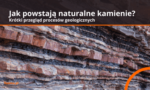 Jak powstają naturalne kamienie? Krótki przegląd procesów geologicznych