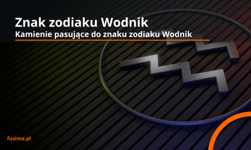 Wodnik znak zodiaku i pasujące kamienie